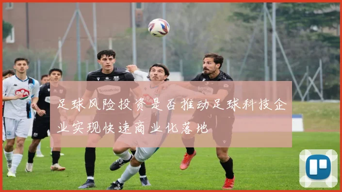 足球风险投资是否推动足球科技企业实现快速商业化落地